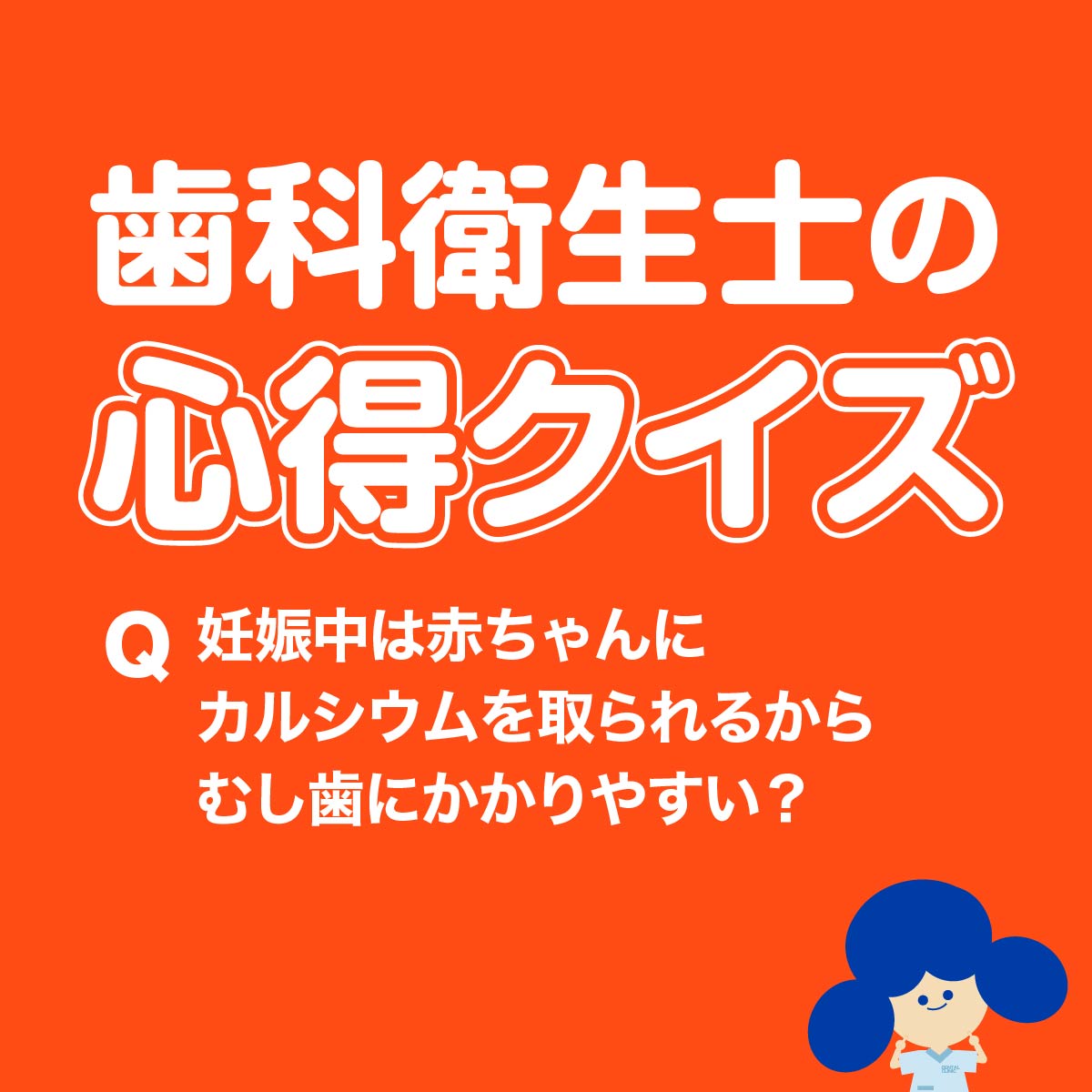 歯科衛生士の心得クイズ 妊娠中は赤ちゃんにカルシウムを取られるからむし歯にかかりやすい？